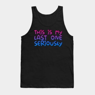 This Is My Last One Seriously. Tank Top